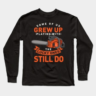 Woodworking Arborists Grew Up Playing With Chainsaw Carver Long Sleeve T-Shirt